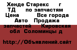 Хенде Старекс 1999г 2,5ТД 4wd по запчастям › Цена ­ 500 - Все города Авто » Продажа запчастей   . Кировская обл.,Соломинцы д.